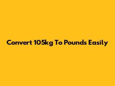 Convert 105kg To Pounds Easily