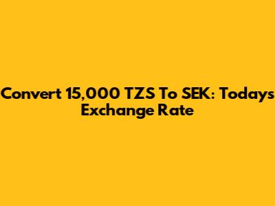 Convert 15,000 TZS To SEK: Today's Exchange Rate