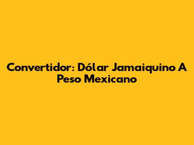 Convertidor: Dólar Jamaiquino A Peso Mexicano