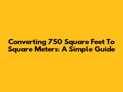 Converting 750 Square Feet To Square Meters: A Simple Guide