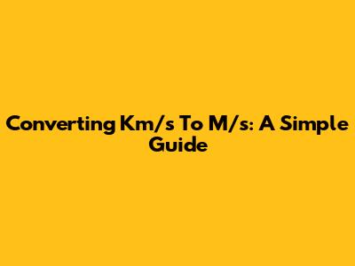 Converting Km/s To M/s: A Simple Guide