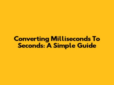 Converting Milliseconds To Seconds: A Simple Guide