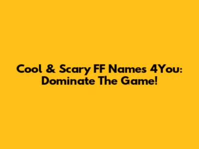 Cool & Scary FF Names 4You: Dominate The Game!