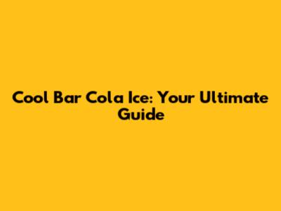 Cool Bar Cola Ice: Your Ultimate Guide