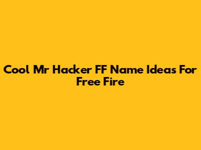 Cool Mr Hacker FF Name Ideas For Free Fire