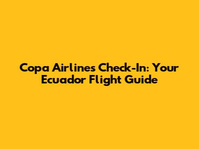 Copa Airlines Check-In: Your Ecuador Flight Guide
