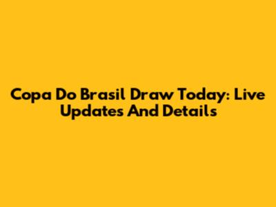 Copa Do Brasil Draw Today: Live Updates And Details
