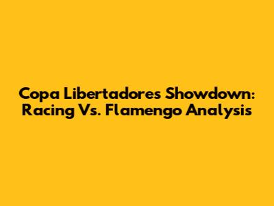 Copa Libertadores Showdown: Racing Vs. Flamengo Analysis