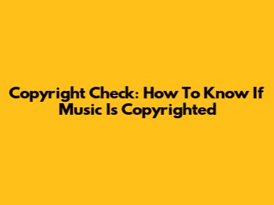 Copyright Check: How To Know If Music Is Copyrighted