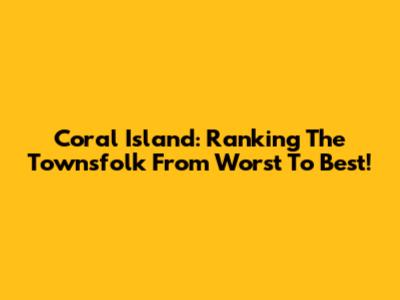 Coral Island: Ranking The Townsfolk From Worst To Best!