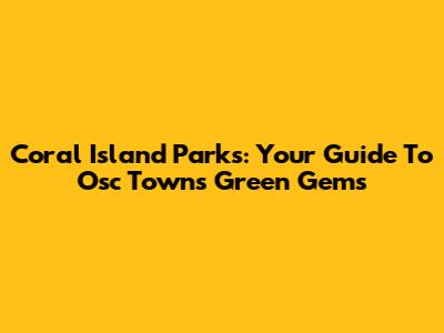 Coral Island Parks: Your Guide To Osc Town's Green Gems