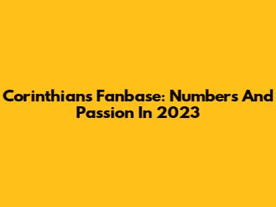 Corinthians Fanbase: Numbers And Passion In 2023