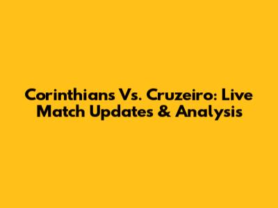 Corinthians Vs. Cruzeiro: Live Match Updates & Analysis