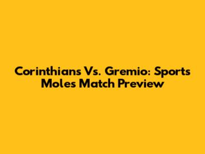 Corinthians Vs. Gremio: Sports Mole's Match Preview