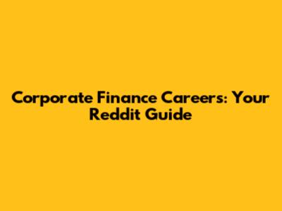 Corporate Finance Careers: Your Reddit Guide