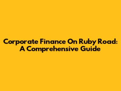 Corporate Finance On Ruby Road: A Comprehensive Guide