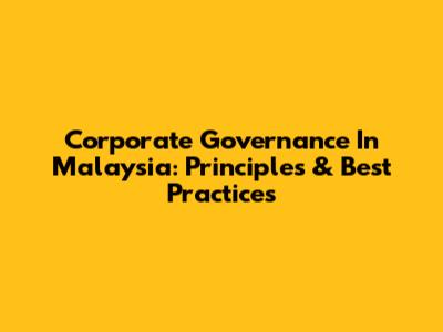 Corporate Governance In Malaysia: Principles & Best Practices