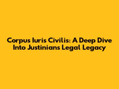 Corpus Iuris Civilis: A Deep Dive Into Justinian's Legal Legacy