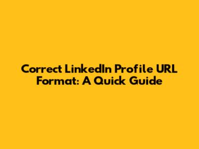 Correct LinkedIn Profile URL Format: A Quick Guide