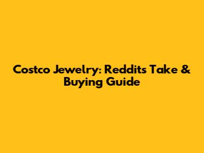 Costco Jewelry: Reddit's Take & Buying Guide