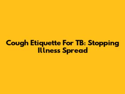 Cough Etiquette For TB: Stopping Illness Spread