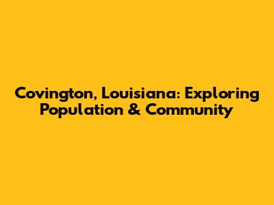 Covington, Louisiana: Exploring Population & Community