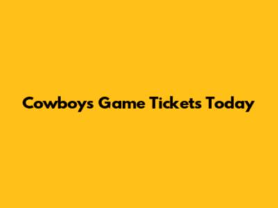 Cowboys Game Tickets Today
