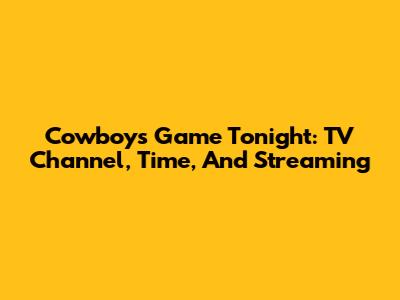Cowboys Game Tonight: TV Channel, Time, And Streaming