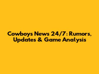 Cowboys News 24/7: Rumors, Updates & Game Analysis