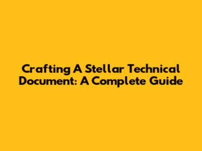 Crafting A Stellar Technical Document: A Complete Guide