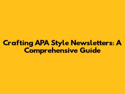 Crafting APA Style Newsletters: A Comprehensive Guide
