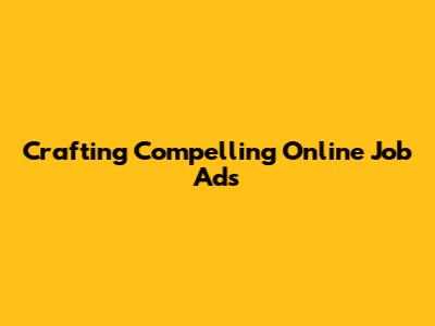 Crafting Compelling Online Job Ads