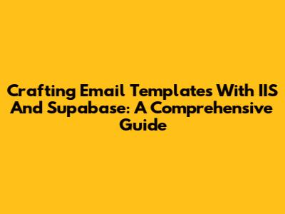 Crafting Email Templates With IIS And Supabase: A Comprehensive Guide