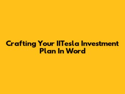 Crafting Your IITesla Investment Plan In Word