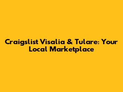 Craigslist Visalia & Tulare: Your Local Marketplace