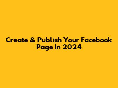 Create & Publish Your Facebook Page In 2024