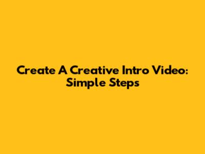 Create A Creative Intro Video: Simple Steps