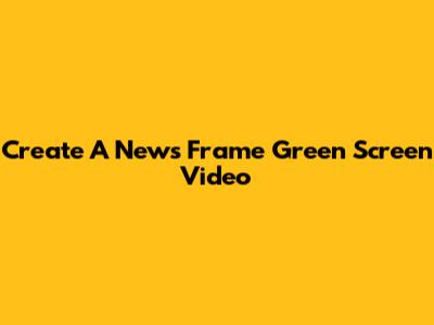 Create A News Frame Green Screen Video