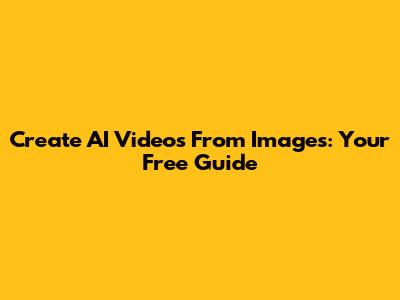 Create AI Videos From Images: Your Free Guide
