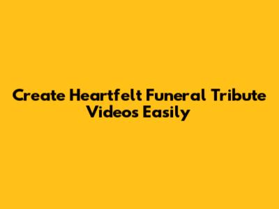 Create Heartfelt Funeral Tribute Videos Easily