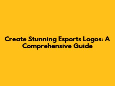 Create Stunning Esports Logos: A Comprehensive Guide