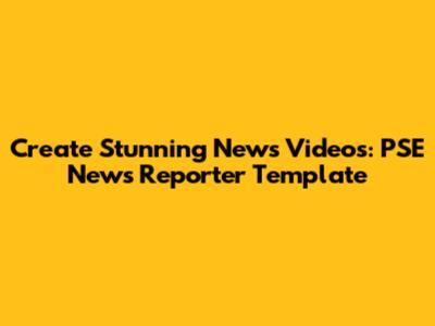 Create Stunning News Videos: PSE News Reporter Template