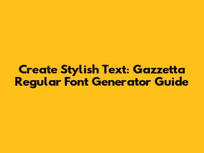 Create Stylish Text: Gazzetta Regular Font Generator Guide