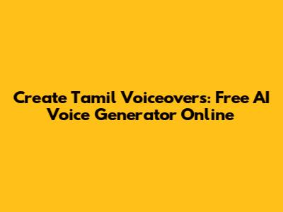 Create Tamil Voiceovers: Free AI Voice Generator Online