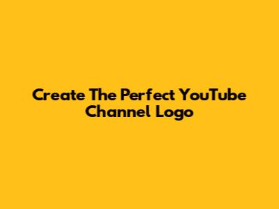 Create The Perfect YouTube Channel Logo