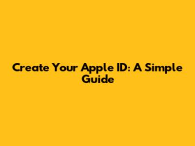 Create Your Apple ID: A Simple Guide