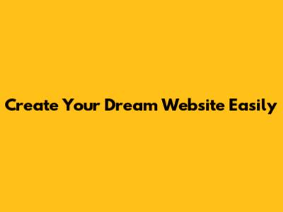 Create Your Dream Website Easily