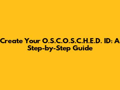 Create Your O.S.C.O.S.C.H.E.D. ID: A Step-by-Step Guide