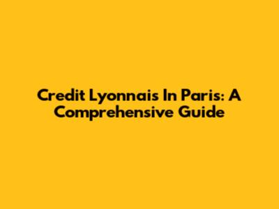 Credit Lyonnais In Paris: A Comprehensive Guide