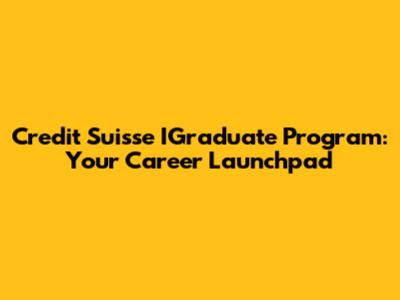 Credit Suisse IGraduate Program: Your Career Launchpad